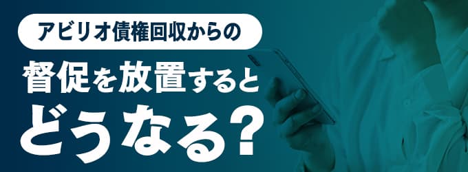 アビリオ債権回収からの連絡を無視するとどうなる？